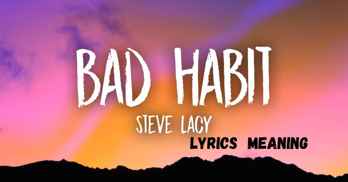 Bad Habits Lyrics Steve Lacy Meaning Insights and Interpretation