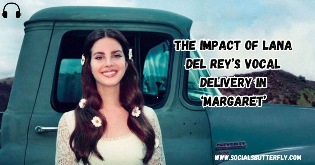 The Impact of Lana Del Rey’s Vocal Delivery in ‘Margaret’