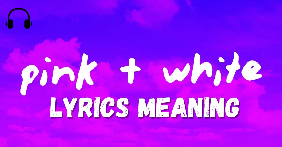 Pink and White Lyrics Meaning