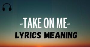 Take on Me Lyrics Meaning